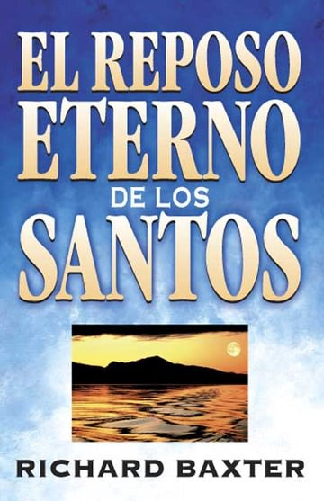 El reposo eterno de los santos | Richard Baxter | Editorial Clie